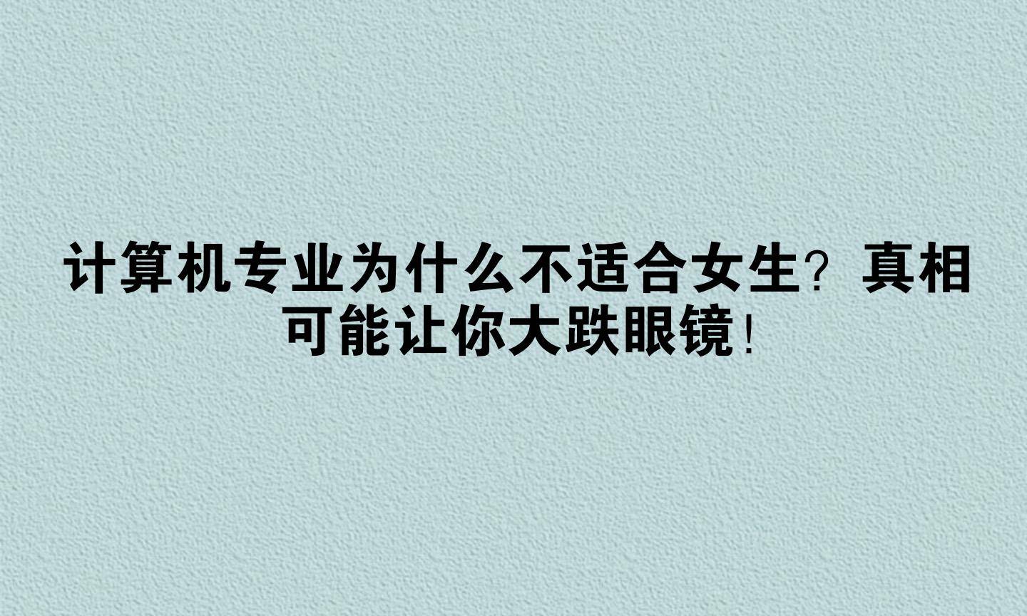 计算机专业为什么不适合女生?真相可能让你大跌眼镜!