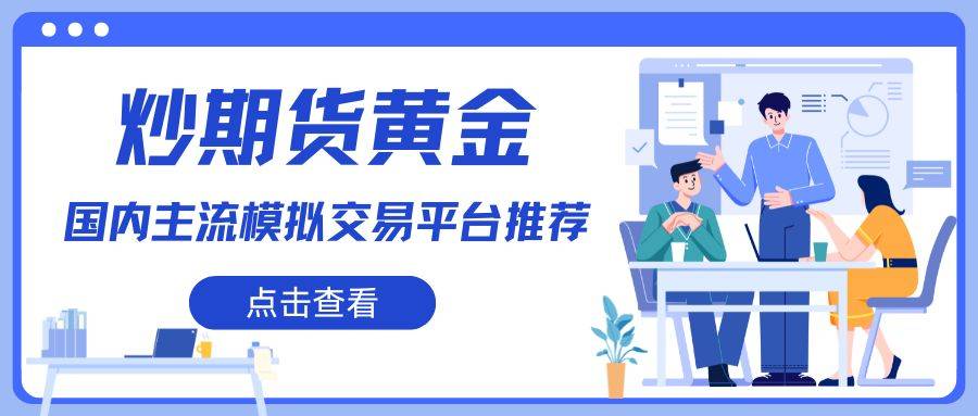 炒期货黄金怎么开户？期货黄金模拟交易平台推荐与软件下载攻略