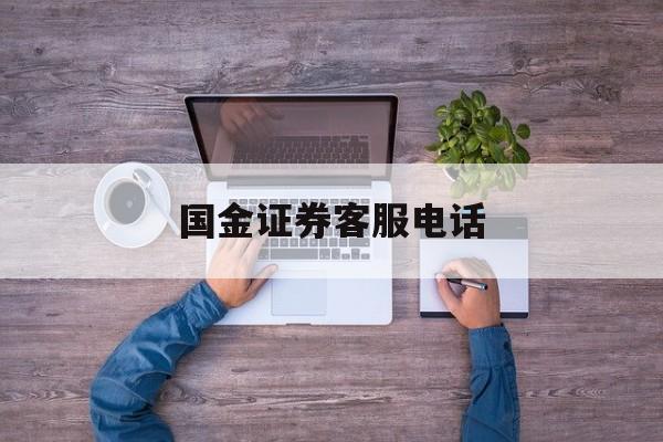 国金证券客服电话(金长江证券客服电话) 国金证券客服电话(金长江证券客服电话)